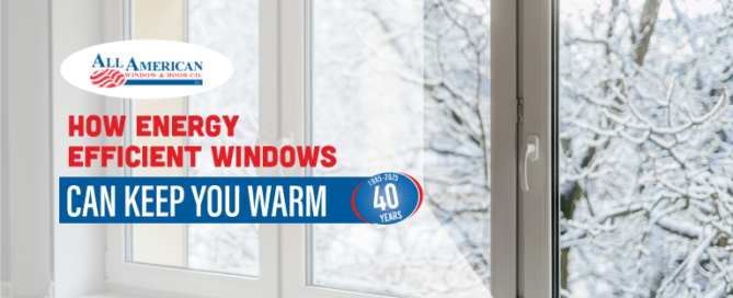 how energy-efficient windows can keep you warm, stay warm with energy efficient windows, energy efficient windows can keep you warm